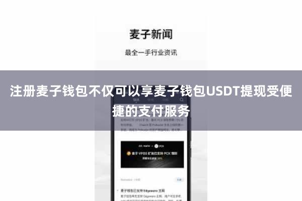注册麦子钱包不仅可以享麦子钱包USDT提现受便捷的支付服务